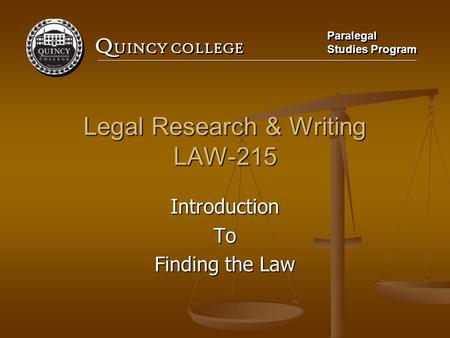Q UINCY COLLEGE Paralegal Studies Program Paralegal Studies Program Legal Research & Writing LAW-215 IntroductionTo Finding the Law.