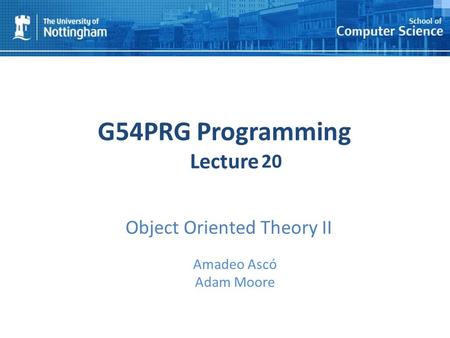 1 G54PRG Programming Lecture 1 Amadeo Ascó Adam Moore 20 Object Oriented Theory II.
