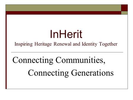InHerit Inspiring Heritage Renewal and Identity Together Connecting Communities, Connecting Generations.