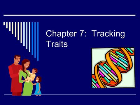 Chapter 7: Tracking Traits. Set up Notebook  Pg. 330  Key Idea: Family Members tend to share some of the same traits  Ch. 7 Vocabulary: Start list.