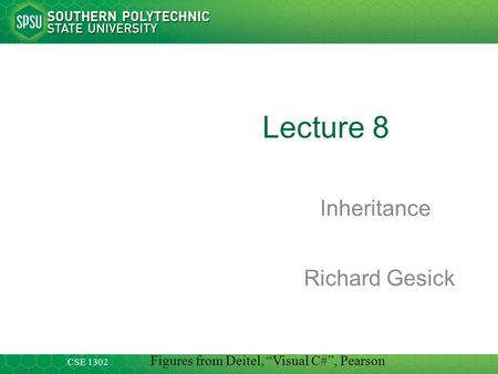 CSE 1302 Lecture 8 Inheritance Richard Gesick Figures from Deitel, “Visual C#”, Pearson.