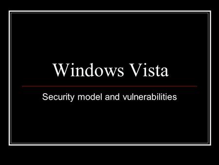 Windows Vista Security model and vulnerabilities.