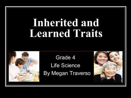 Inherited and Learned Traits Grade 4 Life Science By Megan Traverso.