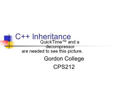 C++ Inheritance Gordon College CPS212. Basics OO-programming can be defined as a combination of Abstract Data Types (ADTs) with Inheritance and Dynamic.
