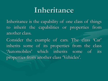 Inheritance Inheritance is the capability of one class of things to inherit the capabilities or properties from another class. Consider the example of.