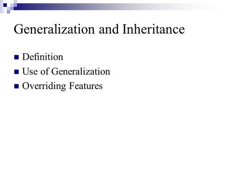 Generalization and Inheritance Definition Use of Generalization Overriding Features.