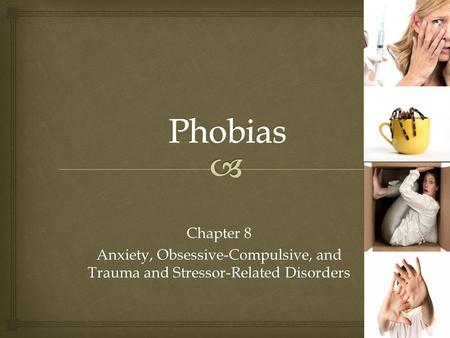 Phobias Chapter 8 Anxiety, Obsessive-Compulsive, and Trauma and Stressor-Related Disorders.