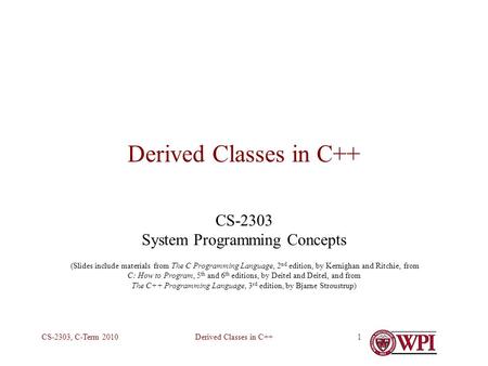 Derived Classes in C++CS-2303, C-Term 20101 Derived Classes in C++ CS-2303 System Programming Concepts (Slides include materials from The C Programming.
