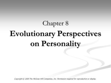 Evolutionary Perspectives on Personality Chapter 8 Copyright © 2005 The McGraw-Hill Companies, Inc. Permission required for reproduction or display.