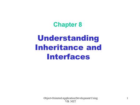 Object-Oriented Application Development Using VB.NET 1 Chapter 8 Understanding Inheritance and Interfaces.