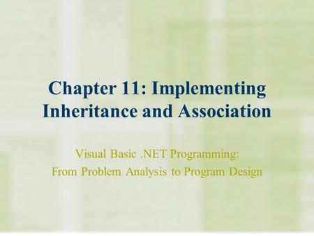 Chapter 11: Implementing Inheritance and Association Visual Basic.NET Programming: From Problem Analysis to Program Design.