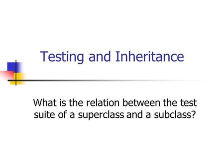 Testing and Inheritance What is the relation between the test suite of a superclass and a subclass?