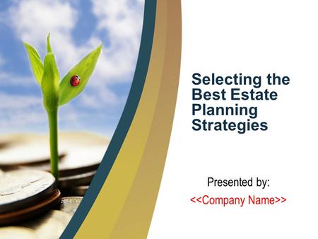 1 Selecting the Best Estate Planning Strategies Presented by: >