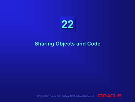 Copyright Ó Oracle Corporation, 1999. All rights reserved. 2222 Sharing Objects and Code.
