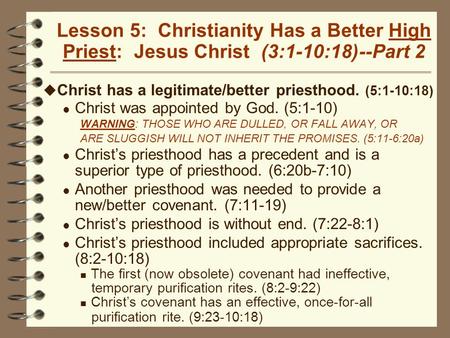 Lesson 5: Christianity Has a Better High Priest: Jesus Christ (3:1-10:18)--Part 2 u Christ has a legitimate/better priesthood. (5:1-10:18) l Christ was.