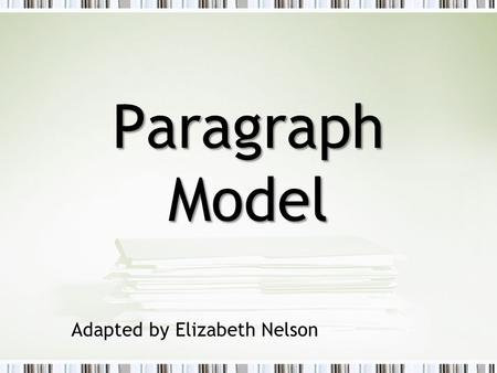 Paragraph Model Adapted by Elizabeth Nelson. ASSIGNING writing is not the same As TEACHING it.