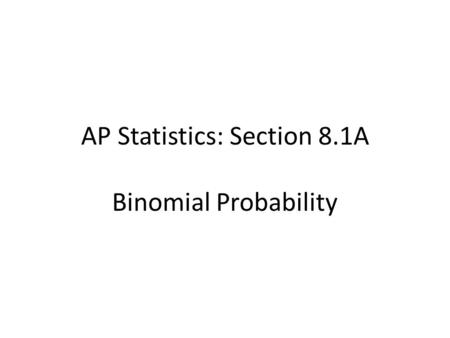AP Statistics: Section 8.1A Binomial Probability.