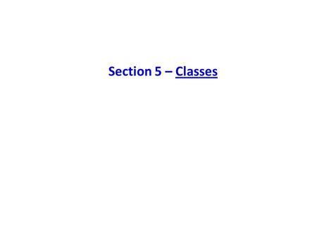Section 5 – Classes. Object-Oriented Language Features Abstraction –Abstract or identify the objects involved in the problem Encapsulation –Packaging.