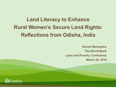 1 Sonali Mohapatra The World Bank Land and Poverty Conference March 24, 2015 Land Literacy to Enhance Rural Women’s Secure Land Rights: Reflections from.