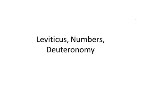 Leviticus, Numbers, Deuteronomy. Leviticus: the Book of Laws Leviticus means the “things of the Levites”. The Levites are the administrators of the Law.