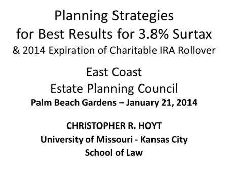 Planning Strategies for Best Results for 3.8% Surtax & 2014 Expiration of Charitable IRA Rollover East Coast Estate Planning Council Palm Beach Gardens.