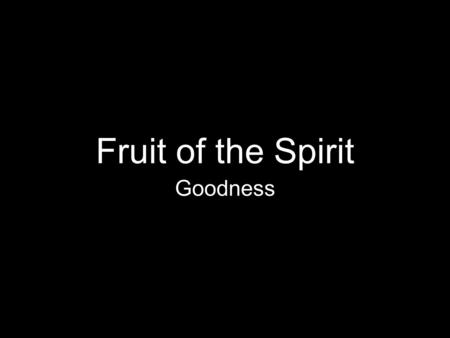 Fruit of the Spirit Goodness.