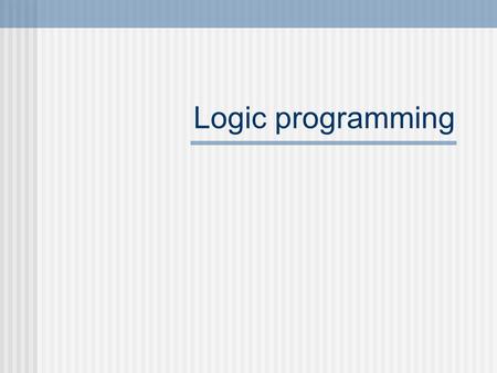 Logic programming. Introduction To express program in symbolic logic Also called declarative language Only the specification of desired results are stated.