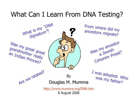 What Can I Learn From DNA Testing? By Douglas M. Mumma  8 August 2006 Are we related? From where did my ancestors migrate?