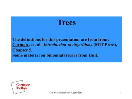 Data Structures and Algorithms1 Trees The definitions for this presentation are from from: Corman, et. al., Introduction to Algorithms (MIT Press), Chapter.