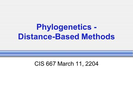 Phylogenetics - Distance-Based Methods CIS 667 March 11, 2204.