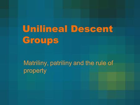 Unilineal Descent Groups Matriliny, patriliny and the rule of property.