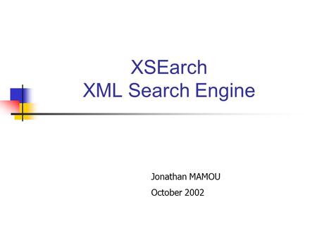 XSEarch XML Search Engine Jonathan MAMOU October 2002.