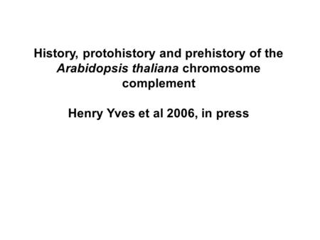 History, protohistory and prehistory of the Arabidopsis thaliana chromosome complement Henry Yves et al 2006, in press.