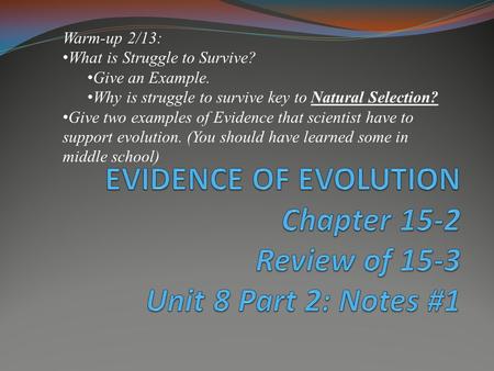 Warm-up 2/13: What is Struggle to Survive? Give an Example. Why is struggle to survive key to Natural Selection? Give two examples of Evidence that scientist.