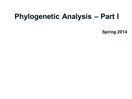 Phylogenetic Analysis – Part I Spring 2014. Outline   Systematics   Phenetics (brief review)   Phylogenetics & Characters   Evolutionary Trees.