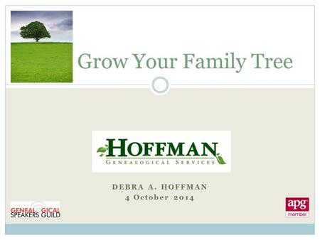 DEBRA A. HOFFMAN 4 October 2014 Grow Your Family Tree.