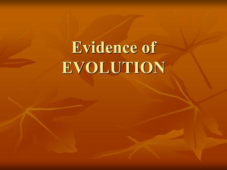 Evidence of EVOLUTION. Evidence Supporting Evolutionary Theory Fossil Record Fossil Record Biogeography Biogeography Homologies Homologies Anatomical-