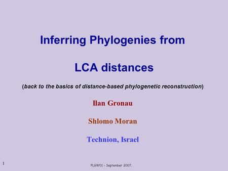 PLGW01 - September 2007. 1 Inferring Phylogenies from LCA distances (back to the basics of distance-based phylogenetic reconstruction) Ilan Gronau Shlomo.