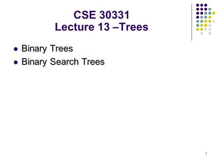 1 Binary Trees Binary Trees Binary Search Trees Binary Search Trees CSE 30331 Lecture 13 –Trees.
