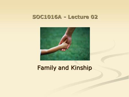 SOC1016A - Lecture 02 Family and Kinship. Last week: Social Anthropology explores the cultural dimension of social institutions. Its perspective is: Social.