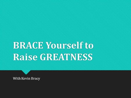 BRACE Yourself to Raise GREATNESS