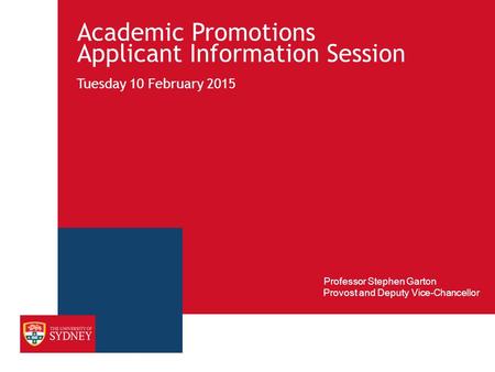 Academic Promotions Applicant Information Session Tuesday 10 February 2015 Provost and Deputy Vice-Chancellor Professor Stephen Garton.