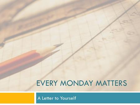 EVERY MONDAY MATTERS A Letter to Yourself. Things we should say more often…  Kid President believes the things we say can help make the world more awesome.