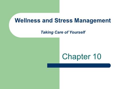 Wellness and Stress Management Taking Care of Yourself Chapter 10.