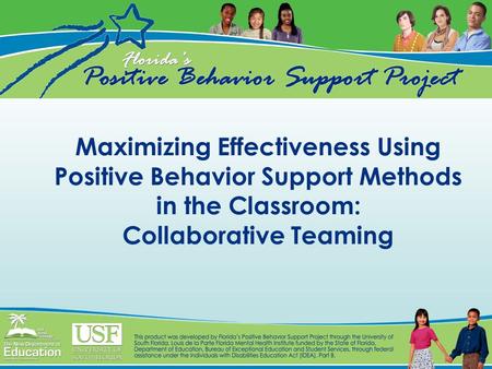 Maximizing Effectiveness Using Positive Behavior Support Methods in the Classroom: Collaborative Teaming.