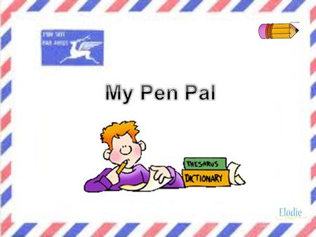 Write a letter to a penpal who lives in an English speaking country. Before you start ask yourself 2 questions: 1. What do you want to tell your pen pal.