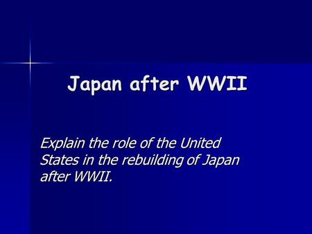 Japan after WWII Explain the role of the United States in the rebuilding of Japan after WWII.