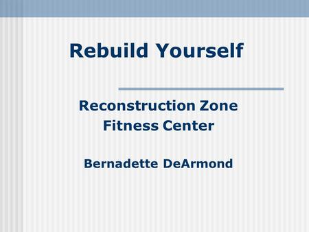 Rebuild Yourself Reconstruction Zone Fitness Center Bernadette DeArmond.