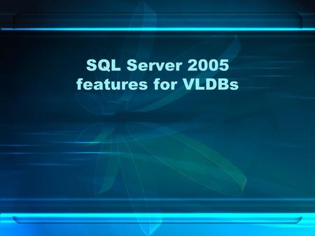 SQL Server 2005 features for VLDBs. SQL Server 2005 features for VLDBs aka (it’s fixed in the next release)