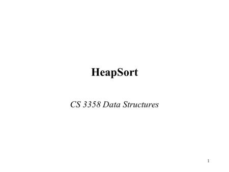 1 HeapSort CS 3358 Data Structures. 2 Heapsort: Basic Idea Problem: Arrange an array of items into sorted order. 1) Transform the array of items into.